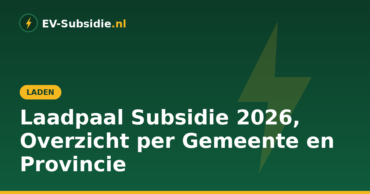 Laadpaal Subsidie 2026, Overzicht per Gemeente en Provincie